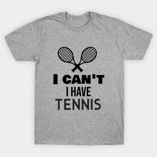 I can't I have tennis T-Shirt